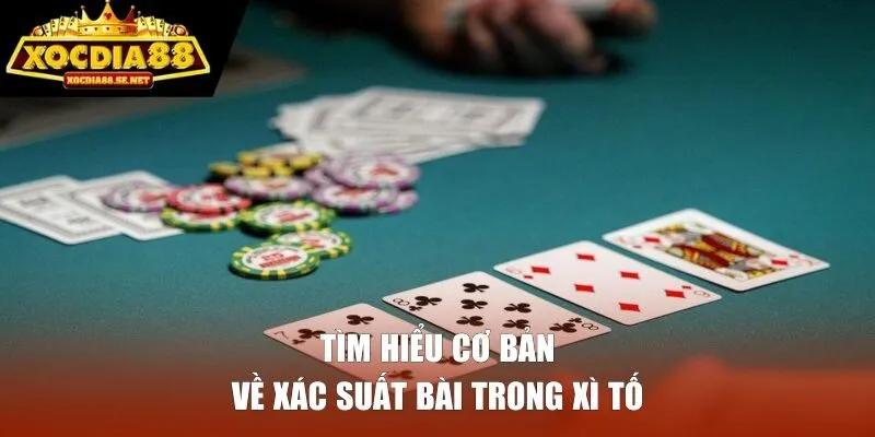 Tìm hiểu cơ bản về xác suất bài trong xì tố